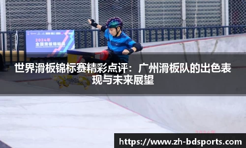 世界滑板锦标赛精彩点评：广州滑板队的出色表现与未来展望